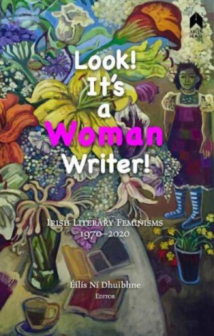 Look! It&#039;s a Woman Writer! Irish Literary Feminisms, 1970-2020