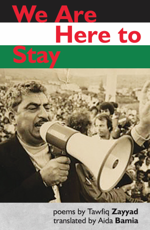 We Are Here To Stay: Poems by Tawfiq Zayyad