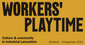 Workers’ Playtime: community and culture in industrial Lancashire